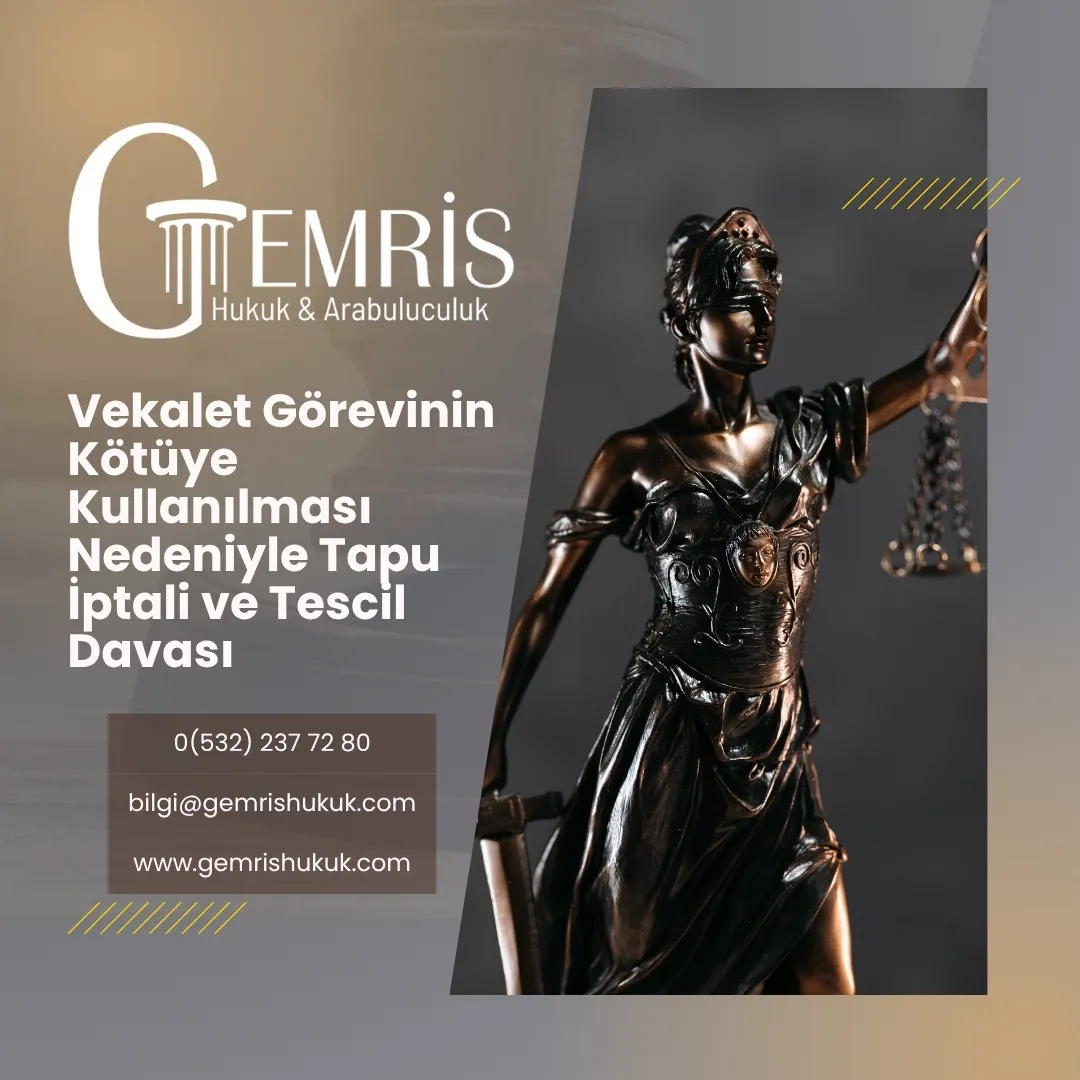 vekalet görevinin kötüye kullanılması nedeniyle tapu iptali ve tescil davası